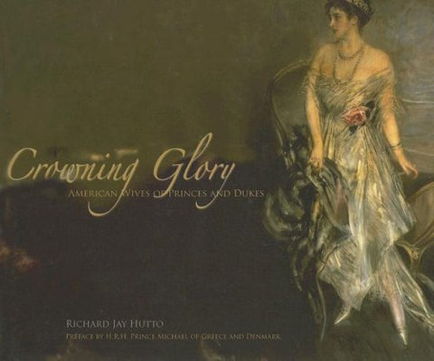 Crowning Glory: American Wives of Princes And Dukes Hutto, Richard Jay - Wide World Maps & MORE!