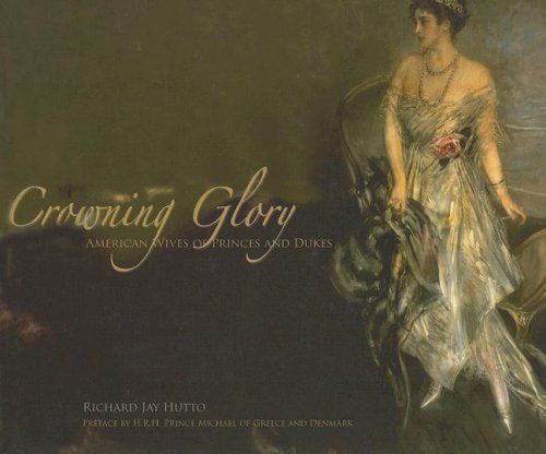Crowning Glory: American Wives of Princes And Dukes Hutto, Richard Jay - Wide World Maps & MORE!