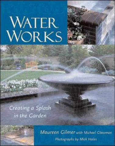 Water Works: Creating a Splash in the Garden Gilmer, Maureen and Glassman, Michael - Wide World Maps & MORE!