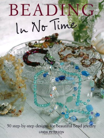 Beading in No Time: 50 Step-by-step Designs for Beautiful Bead Jewelry Peterson, Linda - Wide World Maps & MORE!