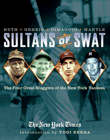 Sultans of Swat: The Four Great Sluggers of the New York Yankees The New York Times and Berra, Yogi - Wide World Maps & MORE!