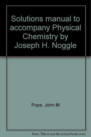 Solutions manual to accompany Physical Chemistry by Joseph H. Noggle Pope, John M - Wide World Maps & MORE!