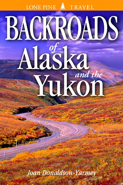 Backroads of Alaska and the Yukon [Paperback] Donaldson-Yarmey, Joan; Bodegom, Volker and Craig, Lee - Wide World Maps & MORE!