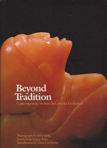 Beyond Tradition: Contemporary Indian Art and Its Evolution Lois Essary Jacka; Jerry Jacka and Clara Lee Tanner - Wide World Maps & MORE!
