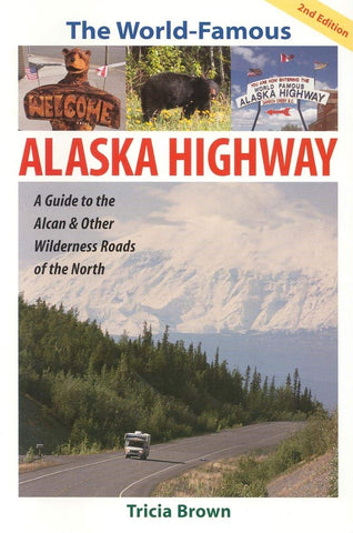 The World Famous Alaska Highway: Guide to the Alcan & (World-Famous Alaska Highway: A Guide to the Alcan & Other) Brown, Tricia - Wide World Maps & MORE!
