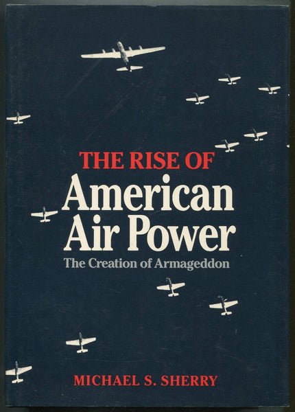 The Rise of American Air Power: The Creation of Armageddon Sherry, Professor Michael S. - Wide World Maps & MORE!