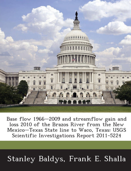 Base flow 1966-2009 and streamflow gain and loss 2010 of the Brazos River from the New Mexico-Texas State line to Waco, Texas: USGS Scientific Investigations Report 2011-5224 Baldys, Stanley and Shalla, Frank E. - Wide World Maps & MORE!