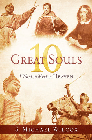 10 Great Souls I Want to Meet in Heaven S. Michael Wilcox - Wide World Maps & MORE!