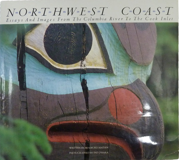 Northwest Coast: Essays and Images from the Columbia River to the Cook Inlet Matsen, Bradford and O'Hara, Pat - Wide World Maps & MORE!