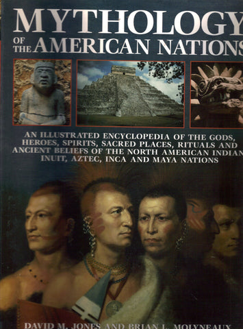 Mythology of the American Nations - An Illustrated Encyclopedia of the Gods, Heroes, Spirits, Sacred Places, Rituals & Ancient Beliefs of the North American Indian, Inuit, Aztec, Inca and Maya Nations [Paperback] David M. Jones and Brian L. Molyneaux - Wide World Maps & MORE!