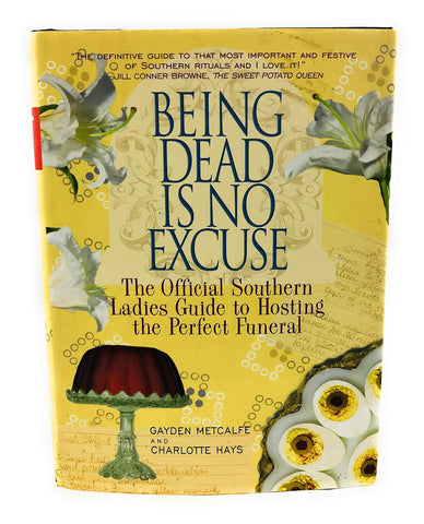 Being Dead Is No Excuse: The Official Southern Ladies Guide To Hosting the Perfect Funeral [Hardcover] Gayden Metcalfe and Charlotte Hays