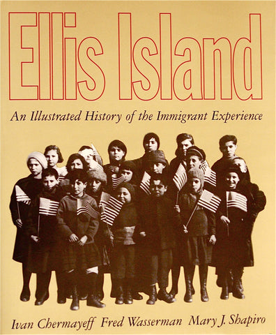Ellis Island: An Illustrated History of the Immigrant Experience Chermayeff, Ivan; Wasserman, Fred and Shapiro, Mary J. - Wide World Maps & MORE!
