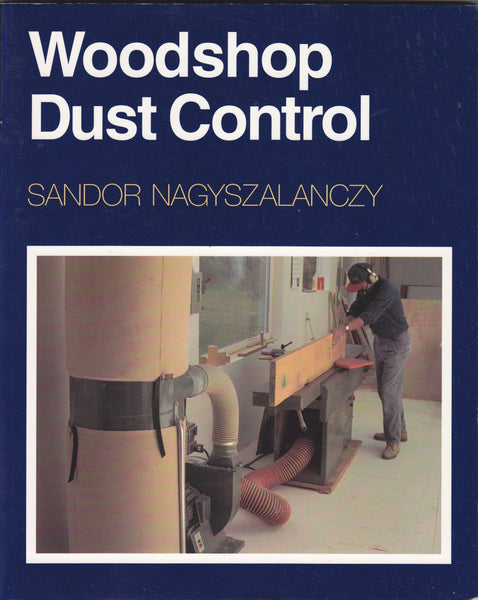 Woodshop Dust Control: A Complete Guide to Setting Up Your Own System Nagyszalanczy, Sandor - Wide World Maps & MORE!
