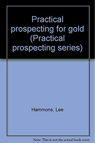Practical Prospecting for Gold (Practical Prospecting Series, No. 1) - Wide World Maps & MORE!