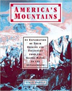America's Mountains: An Exploration of Their Origins and Influences from the Alaska Range to the Appalachians - Wide World Maps & MORE!