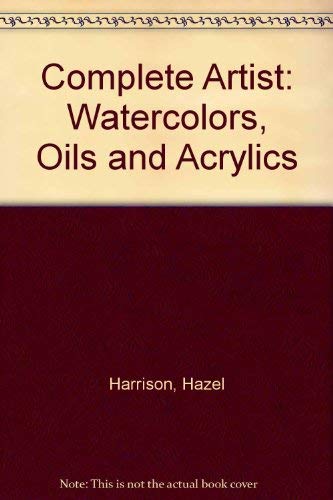 Complete Artist: Watercolors, Oils and Acrylics Harrison, Hazel - Wide World Maps & MORE!