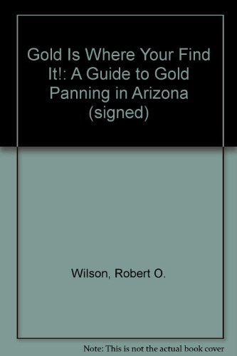 Gold Is Where Your Find It!: A Guide to Gold Panning in Arizona (signed) - Wide World Maps & MORE! - Book - Wide World Maps & MORE! - Wide World Maps & MORE!