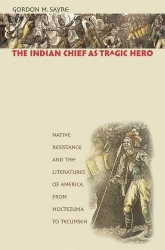 The Indian Chief as Tragic Hero: Native Resistance and the Literatures of America, from Moctezuma to Tecumseh [Paperback] Sayre, Gordon M. - Wide World Maps & MORE!