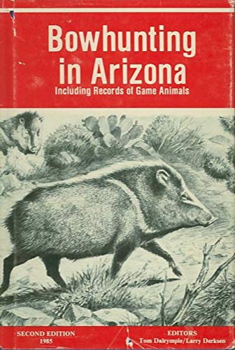 BOWHUNTING IN ARIZONA Including Records of Game Animals [Hardcover] Dalrymple, Thomas Lee (editor) - Wide World Maps & MORE!