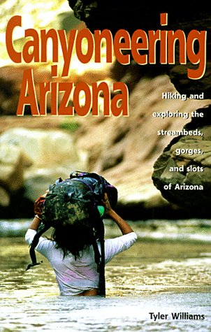 Canyoneering Arizona: Hiking and Exploring the Streambeds, Gorges and Slots of Arizona (Hiking & Biking) - Wide World Maps & MORE!