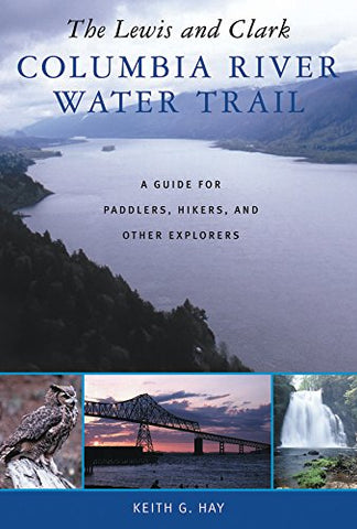 The Lewis and Clark Columbia River Water Trail: A Guide for Paddlers, Hikers, and Other Explorers [Paperback] Hay, Keith G. - Wide World Maps & MORE!