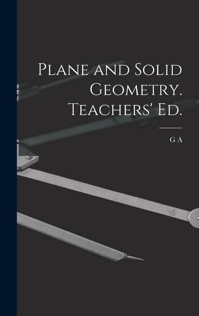 Plane and Solid Geometry. Teachers' ed. [Hardcover] Wentworth, G A 1835-1906 - Wide World Maps & MORE!