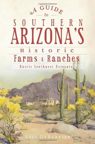 A Guide to Southern Arizona's Historic Farms & Ranches: Rustic Southwest Retreats - Wide World Maps & MORE! - Book - Lili Debarbieri - Wide World Maps & MORE!
