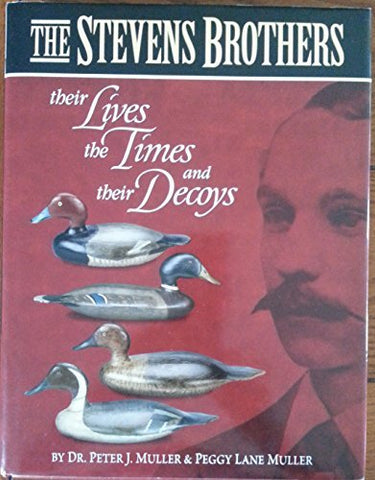The Stevens Brothers, Their Lives, The Times and Their Decoys [Hardcover] Dr Peter J. and Peggy Lane Muller - Wide World Maps & MORE!