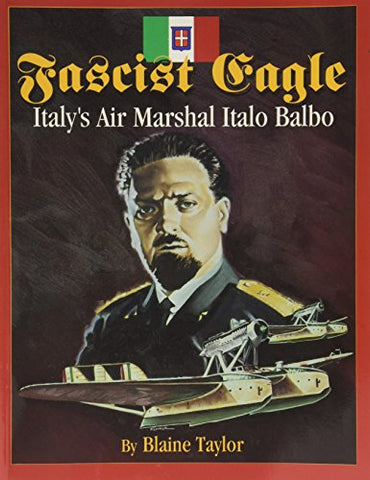 Fascist Eagle: Italy's Air Marshal Italo Balbo - Wide World Maps & MORE!