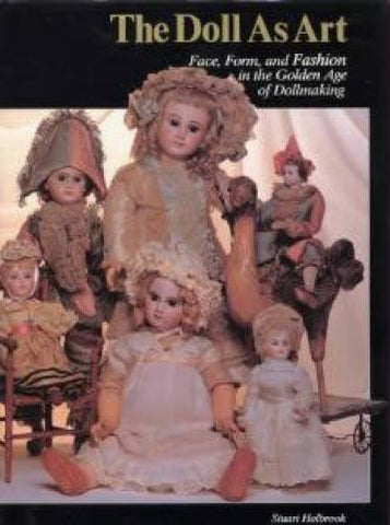 The Doll As Art - Face, Form, and Fashion in the Golden Age of Dollmaking (Doll As Art series) Holbrook, Stuart R. - Wide World Maps & MORE!