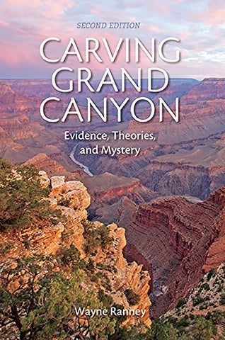 Carving Grand Canyon: Evidence, Theories, and Mystery, Second Edition Ranney, Wayne - Wide World Maps & MORE!