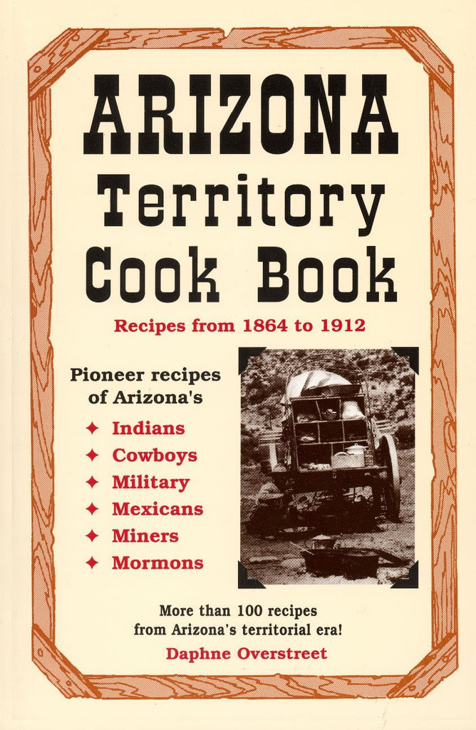 Arizona Territory Cookbook: Recipes from 1864 to 1912 - Wide World Maps & MORE!