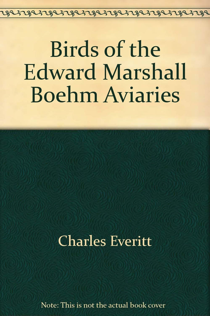 Birds of the Edward Marshall Boehm aviaries;: Major portion devoted to softbills Everitt, Charles - Wide World Maps & MORE!