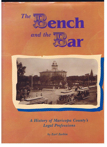 The bench and the bar: A history of Maricopa County's legal profession [Hardcover] Zarbin, Earl - Wide World Maps & MORE!