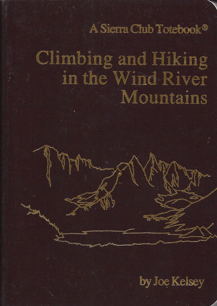 Climbing and Hiking in the Wind River Mountains (A Sierra Club Totebook) Kelsey, Joe - Wide World Maps & MORE!
