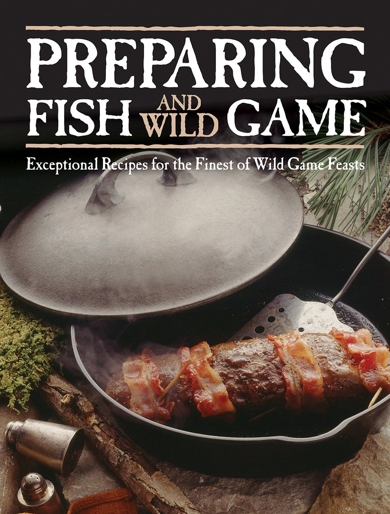 Preparing Fish & Wild Game: Exceptional Recipes for the Finest of Wild Game Feasts - Wide World Maps & MORE!